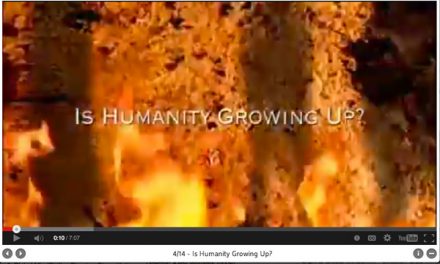Video (7 minutes): “Is Humanity Growing Up?”