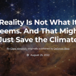 Reality Is Not What It Seems. And That Might Save The Climate (Article)