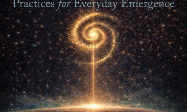 Becoming the Change: Evolutionary Rituals and Practices for Everyday Emergence