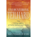 Encountering Teilhard: The Living Legacy of Pierre Teilhard de Chardin